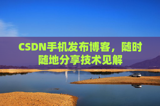 CSDN手机发布博客,随时随地分享技术见解 CSDN手机发布博客,随时随地分享技术见解
